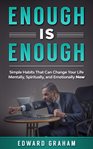 Enough is enough. Simple Habits That can Change Your Life Mentally, Spiritually, and Emotionally Now cover image