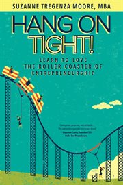 Hang on tight! : learn to love the roller coaster of entrepreneurship cover image
