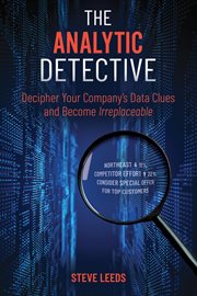 The analytic detective: decipher your company's data clues and become irreplaceable cover image
