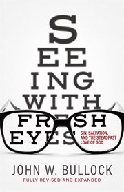 Seeing with fresh eyes: sin, salvation, and the steadfast love of god : Sin, Salvation, and the Steadfast Love of God cover image