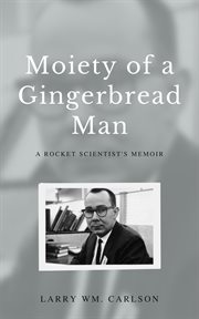 Moiety of a gingerbread man: a rocket scientist's memoir cover image