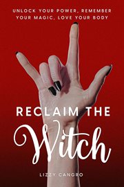 Reclaim the Witch : Unlock Your Power. Remember Your Magic. Love Your Body cover image