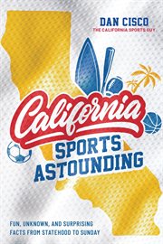 California sports astounding: fun, unknown, and surprising facts from statehood to sunday cover image