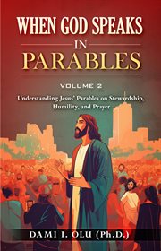 When God Speaks in Parables : Understanding Jesus' Parables on Stewardship, Humility, and Prayer cover image