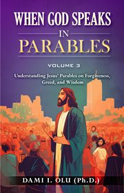 When God Speaks in Parables : Understanding Jesus' Parables on Forgiveness, Greed, and Wisdom cover image
