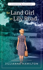 The land girl on Lily Road. Homefront hearts cover image