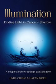 Illumination : Finding Light in Cancer's Shadow. A Couple's Journey through Pain and Love cover image