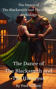 The Dance of the Blacksmith and the Huntress Anthology : A Fantasy Romance of Two Lovers Forced to cover image