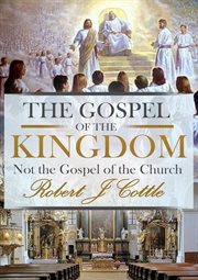 The Gospel of the Kingdom, not the Gospel of the Church cover image