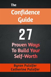 The Confidence Guide : 27 Proven Ways to Build Your Self-Worth cover image