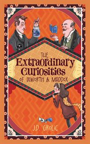 The Extraordinary Curiosities of Ixworth and Maddox cover image