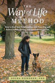 The Way of Life Method : How to Heal Your Relationship With Your Dog and Raise a Sound, Strong, and cover image