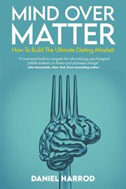 Mind Over Matter : How to Build the Ultimate Dieting Mindset cover image
