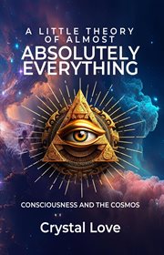A little theory of almost absolutely everything : consciousness and the cosmos cover image
