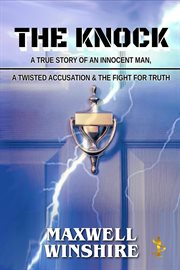 The Knock: A True Story of an Innocent Man, a Twisted Accusation and the Fight for Truth cover image