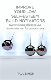 Improve your low self-esteem build motivators: master your self confidence love & put your self f... : Esteem Build Motivators cover image