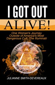 The illuminati i got out alive!. One Woman's Journey Outside of America's Most Dangerous Cult cover image
