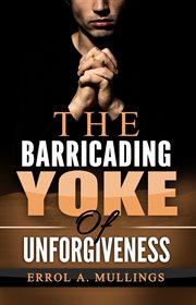 The barricading yoke of unforgiveness cover image