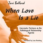 When love is a lie : narcissistic partners & the pathological relationship agenda cover image