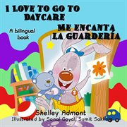 I love to go to daycare me encanta la guardería (bilingual spanish kids book) cover image