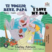Ti voglio bene, papà i love my dad (bilingual italian kids book) cover image
