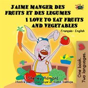 J'aime manger des fruits et des legumes i love to eat fruits and vegetables (bilingual french kid cover image