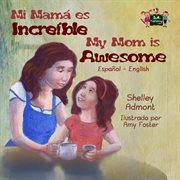 Mi mamá es incredible- my mom is awesome (spanish english bilingual) cover image