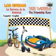 Las ruedas: la carrera de la amistad the wheels: the friendship race. Spanish English Bilingual Collection cover image