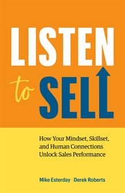 Listen to Sell : How Your Mindset, Skillset, and Human Connections Unlock Sales Performance cover image