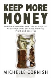 Keep more money : find an accountant you trust to help you grow your small business, increase profit, and save tax cover image