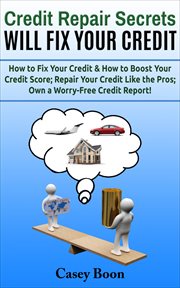 Credit repair secrets will fix your credit. How to Fix Your Credit & How to Boost Your Credit Score; Repair Your Credit Like the Pros; Own a Wor cover image