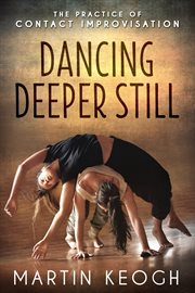 Dancing deeper still. The Practice of Contact Improvisation cover image