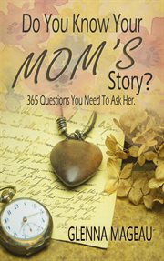 Do you know your mom's story? 365 questions you need to ask her cover image