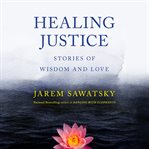 Healing justice : stories of wisdom and love cover image