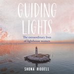 Guiding lights : the extraordinary lives of lighthouse women cover image