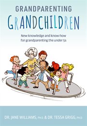 Grandparenting grandchildren : new knowledge and know-how for grandparenting the under 5s cover image