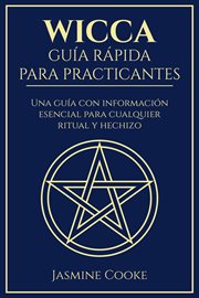 Wicca : Guía Rápida para Practicantes. Una Guía con Información Esencial para Cualquier Ritual y Hec cover image