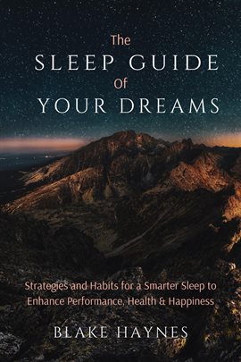 Cover image for The Sleep Guide of Your Dreams: Strategies and Habits for a Smarter Sleep to Enhance Performance,