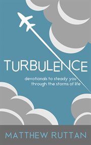 Turbulence: devotionals to steady you through the storms of life : Devotionals to Steady You Through the Storms of Life cover image