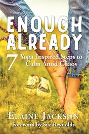 Enough already: 7 yoga-inspired steps to calm amid chaos cover image