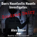 Dan's hauntastic haunts investigates: goodman dairy cover image