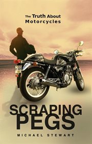 Scraping pegs: the truth about motorcycles : The Truth About Motorcycles cover image