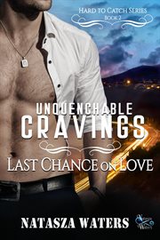Unquenchable Cravings : Last Chance on Love. Hard to Catch cover image