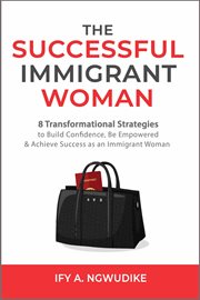 The successful immigrant woman: 8 transformational strategies to build confidence, be empowered a cover image