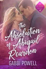 The Absolution of Abigail Reardon : A Small Town Second Chance Romance. Love in Cedar Valley cover image