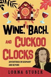 Wine, Bach, and Cuckoo Clocks cover image