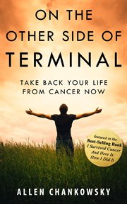 On the other side of terminal : take back your life from cancer now cover image