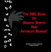 The ABC Book of Ghosts, Spirits and Afterlife Beings! cover image