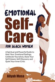 Emotional self-care for black women. a spriritual and powerful guide to heal your emotional felli cover image