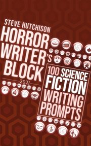 Horror Writer's Block : 100 Science Fiction Writing Prompts (2021). Horror Writer's Block cover image